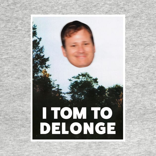 I TOM TO DELONGE by Shitclub Gift Shop